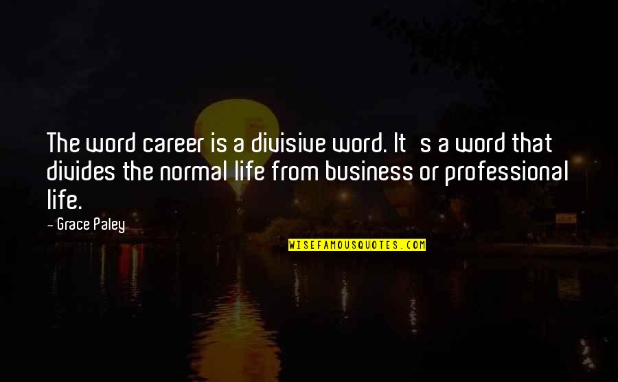 A Normal Life Quotes By Grace Paley: The word career is a divisive word. It's A Normal Life Quotes By Grace Paley: The word career is a divisive word. It's
