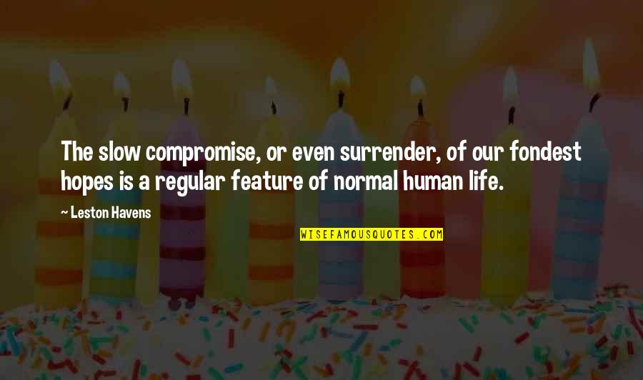 A Normal Life Quotes By Leston Havens: The slow compromise, or even surrender, of our A Normal Life Quotes By Leston Havens: The slow compromise, or even surrender, of our