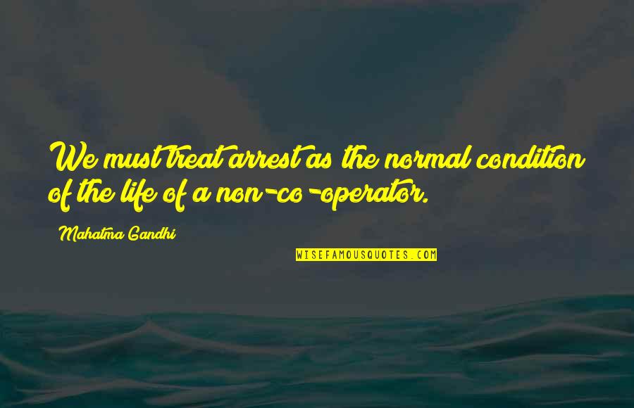 A Normal Life Quotes By Mahatma Gandhi: We must treat arrest as the normal condition