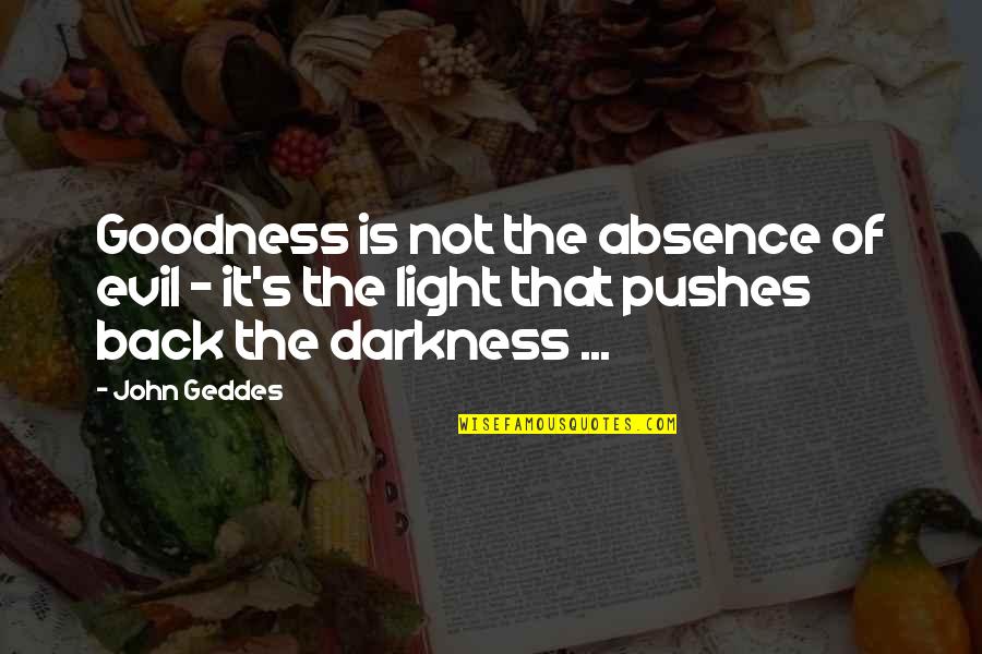 A Northern Light Quotes By John Geddes: Goodness is not the absence of evil -