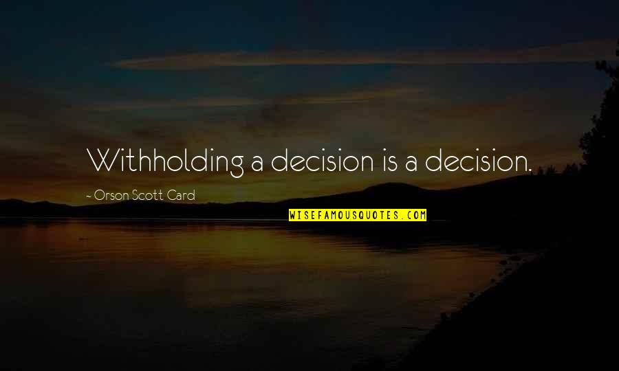A Northern Light Quotes By Orson Scott Card: Withholding a decision is a decision. A Northern Light Quotes By Orson Scott Card: Withholding a decision is a decision.