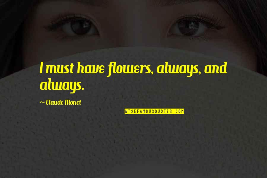 A Nos Amours Quotes By Claude Monet: I must have flowers, always, and always. A Nos Amours Quotes By Claude Monet: I must have flowers, always, and always.