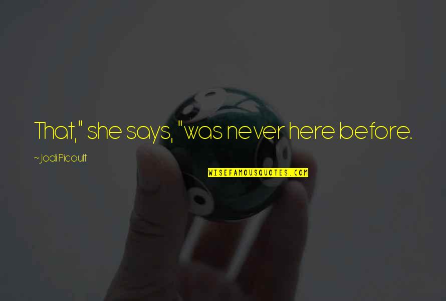 A Nos Amours Quotes By Jodi Picoult: That," she says, "was never here before. A Nos Amours Quotes By Jodi Picoult: That," she says, "was never here before.