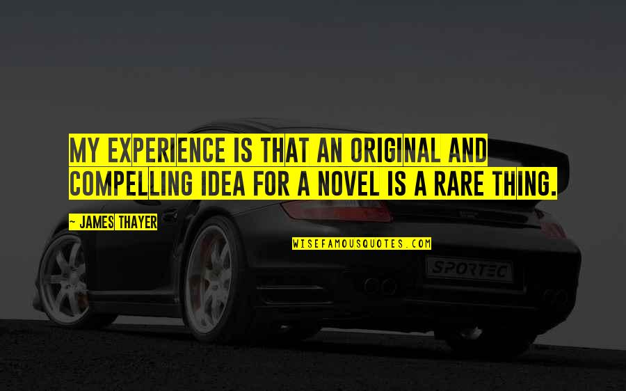 A Novel Idea Quotes By James Thayer: My experience is that an original and compelling
