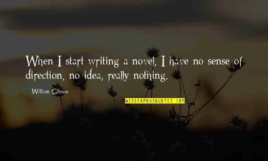 A Novel Idea Quotes By William Gibson: When I start writing a novel, I have A Novel Idea Quotes By William Gibson: When I start writing a novel, I have