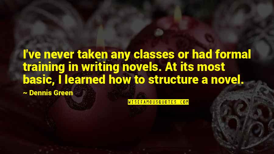 A Novel In Quotes By Dennis Green: I've never taken any classes or had formal A Novel In Quotes By Dennis Green: I've never taken any classes or had formal