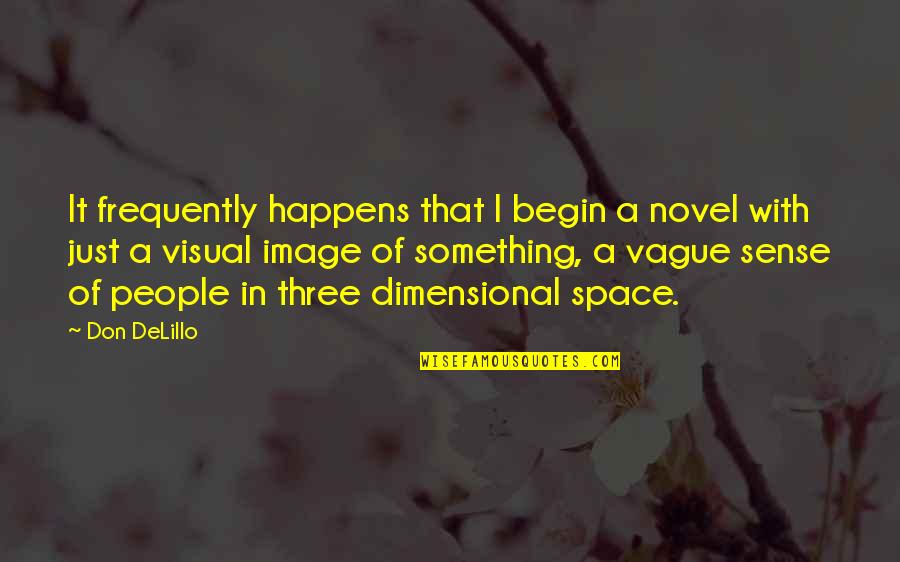 A Novel In Quotes By Don DeLillo: It frequently happens that I begin a novel A Novel In Quotes By Don DeLillo: It frequently happens that I begin a novel
