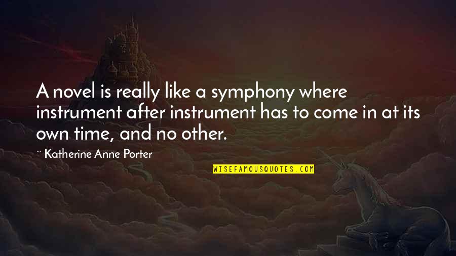 A Novel In Quotes By Katherine Anne Porter: A novel is really like a symphony where