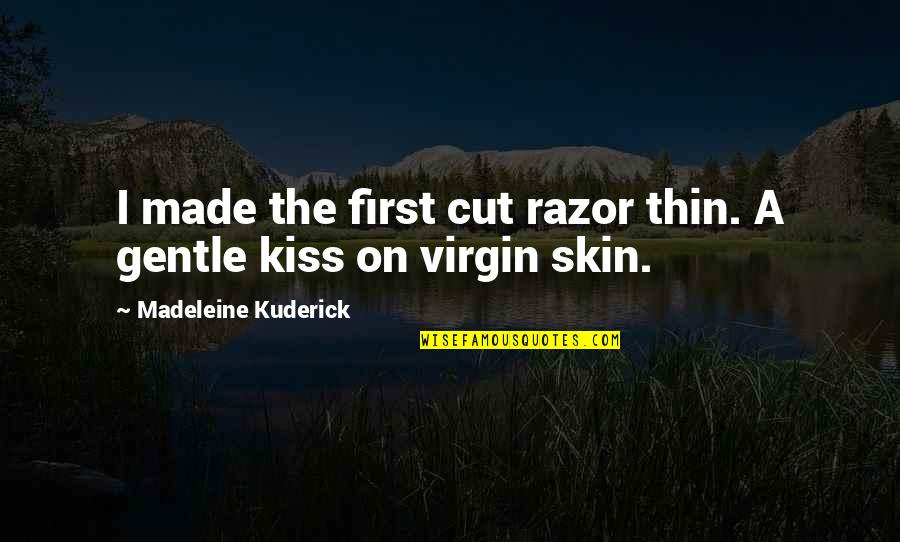 A Novel In Quotes By Madeleine Kuderick: I made the first cut razor thin. A