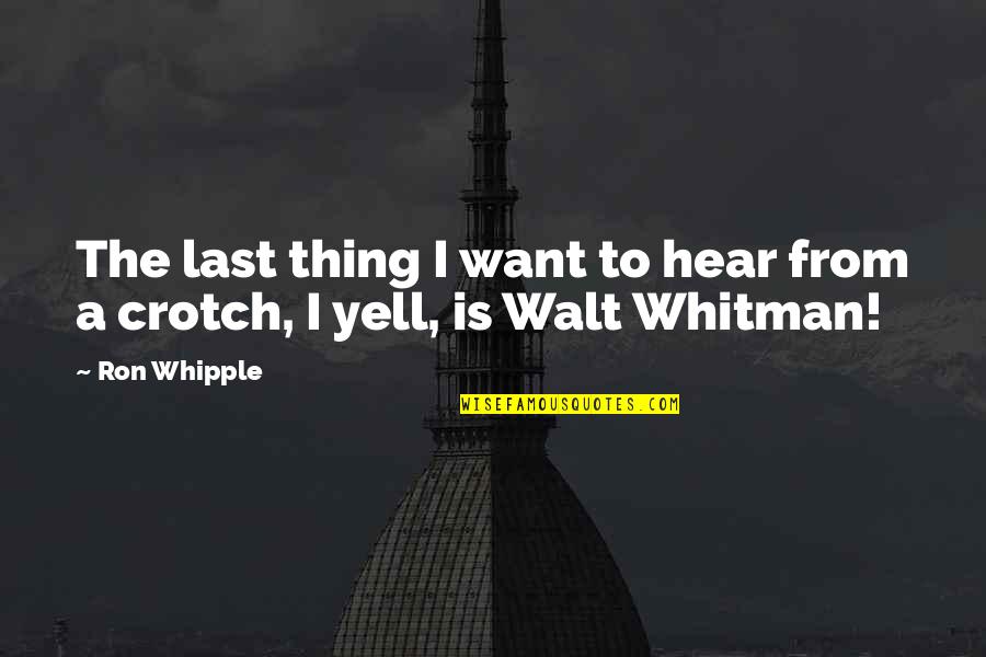 A Novel In Quotes By Ron Whipple: The last thing I want to hear from