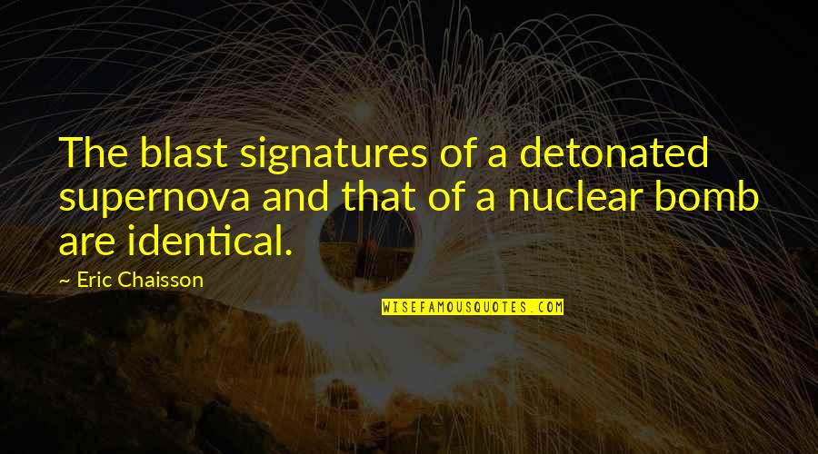 A Nuclear Bomb Quotes By Eric Chaisson: The blast signatures of a detonated supernova and