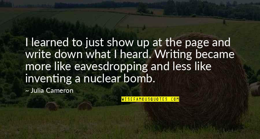 A Nuclear Bomb Quotes By Julia Cameron: I learned to just show up at the