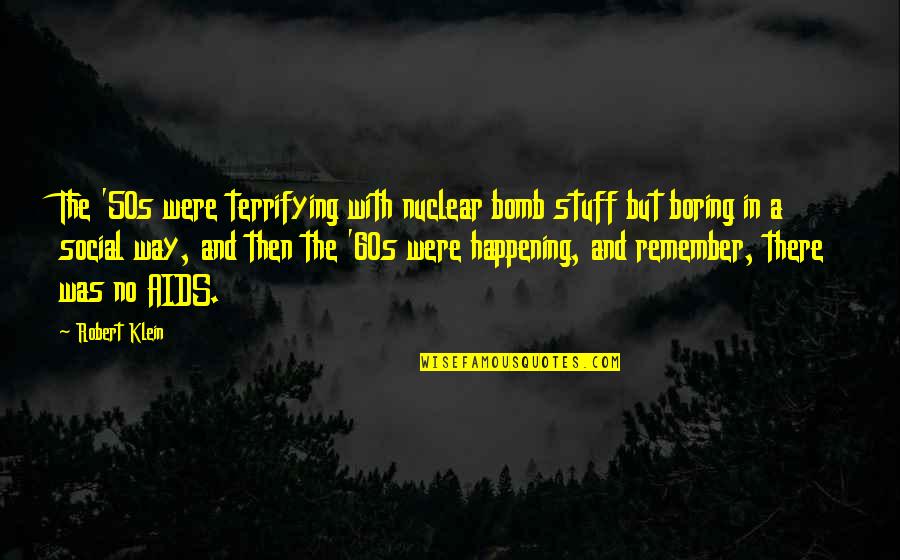 A Nuclear Bomb Quotes By Robert Klein: The '50s were terrifying with nuclear bomb stuff