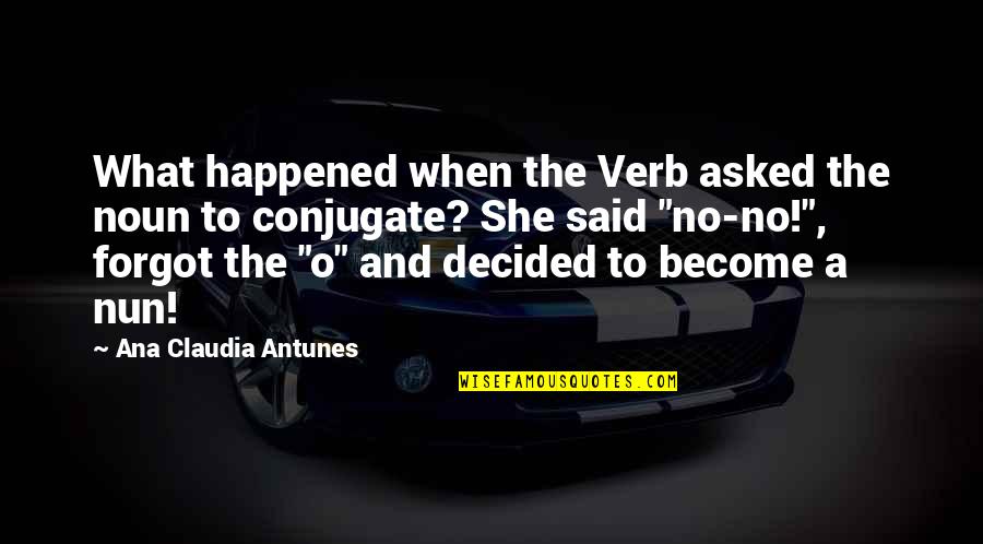 A Nun Quotes By Ana Claudia Antunes: What happened when the Verb asked the noun