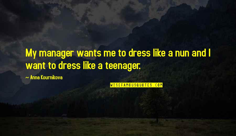 A Nun Quotes By Anna Kournikova: My manager wants me to dress like a