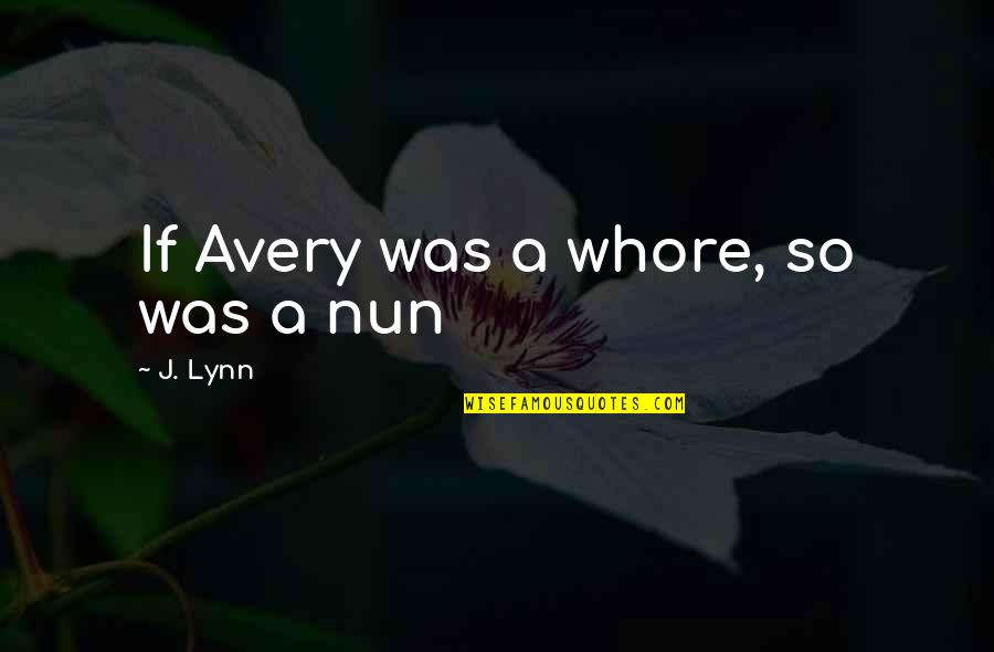 A Nun Quotes By J. Lynn: If Avery was a whore, so was a