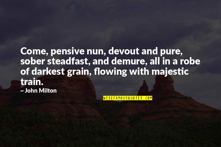 A Nun Quotes By John Milton: Come, pensive nun, devout and pure, sober steadfast,