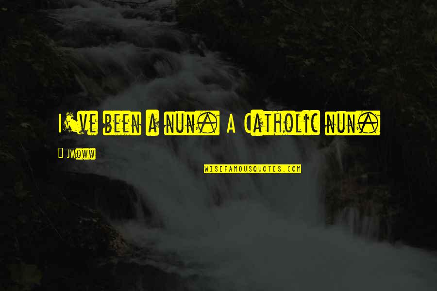 A Nun Quotes By JWoww: I've been a nun. A Catholic nun.