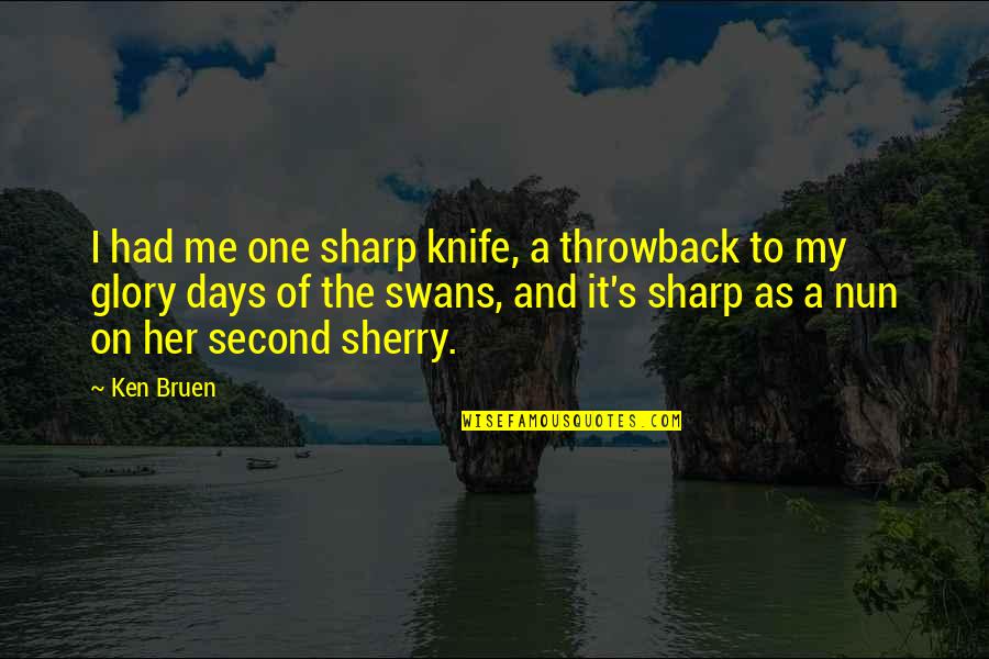 A Nun Quotes By Ken Bruen: I had me one sharp knife, a throwback