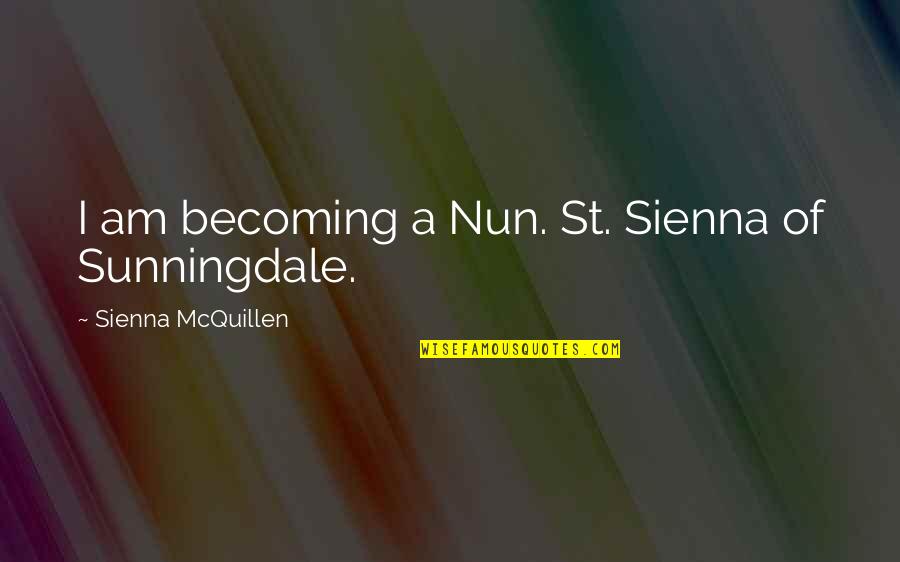 A Nun Quotes By Sienna McQuillen: I am becoming a Nun. St. Sienna of