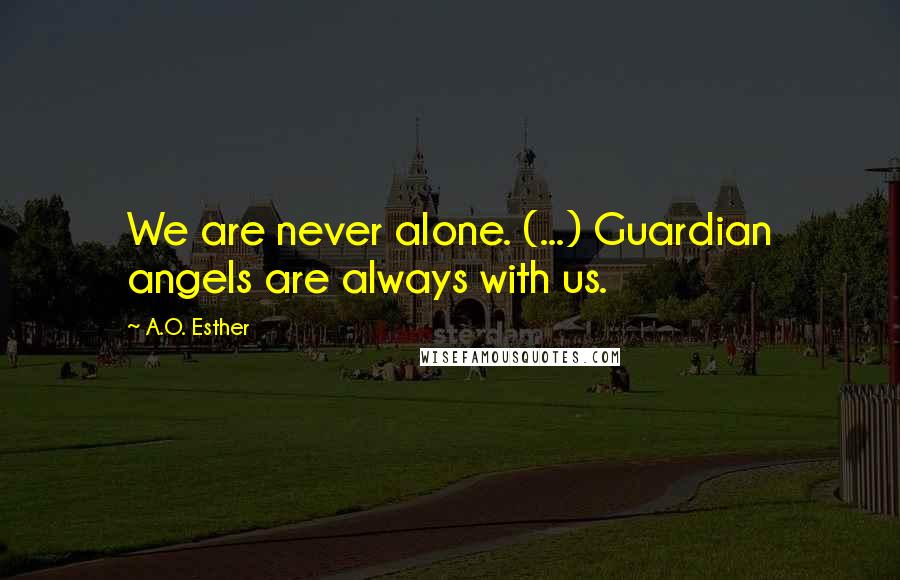A.O. Esther quotes: We are never alone. (...) Guardian angels are always with us.