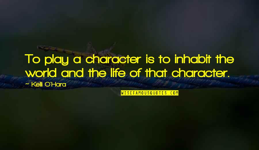 A O Quotes By Kelli O'Hara: To play a character is to inhabit the