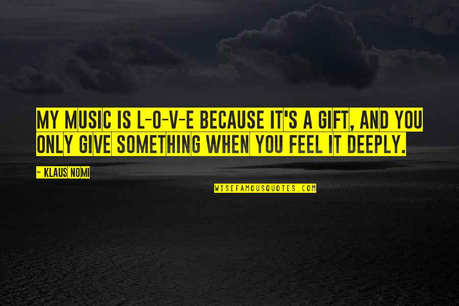 A O Quotes By Klaus Nomi: My music is L-O-V-E because it's a gift,