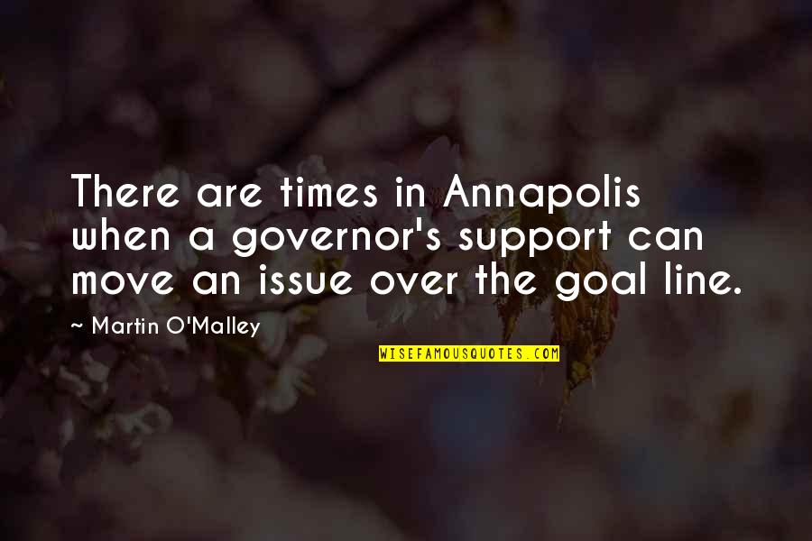 A O Quotes By Martin O'Malley: There are times in Annapolis when a governor's