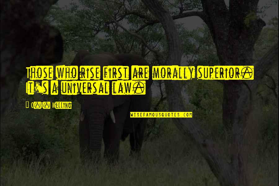 A O Quotes By O.R. Melling: Those who rise first are morally superior. It's