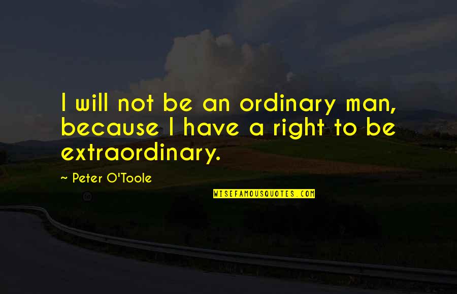 A O Quotes By Peter O'Toole: I will not be an ordinary man, because