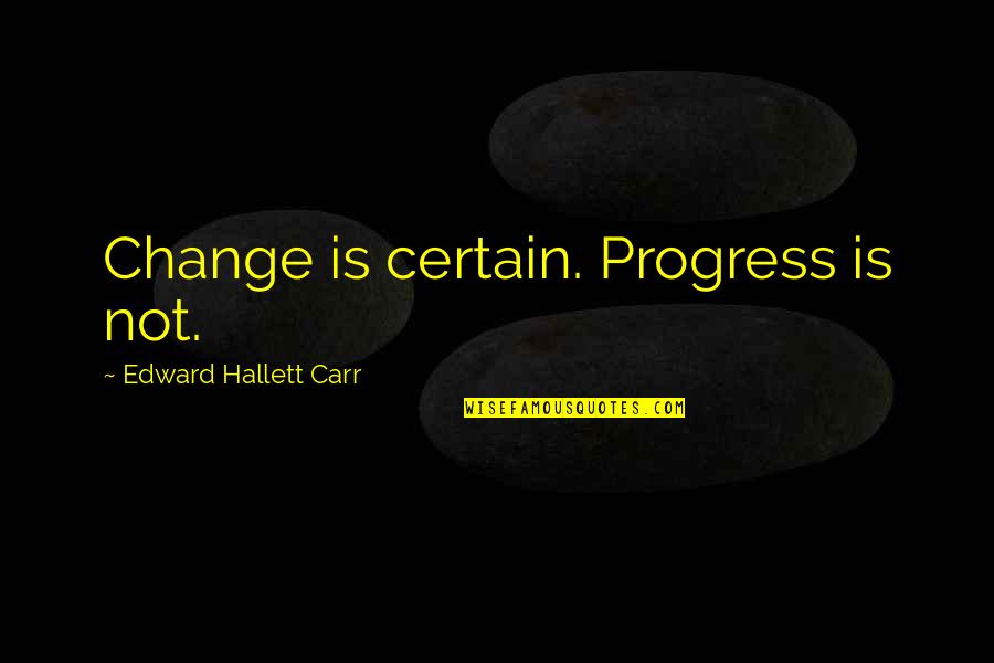 A One Month Anniversary Quotes By Edward Hallett Carr: Change is certain. Progress is not.