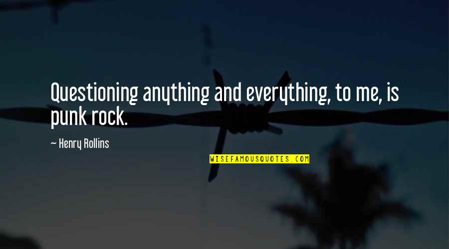 A One Month Anniversary Quotes By Henry Rollins: Questioning anything and everything, to me, is punk