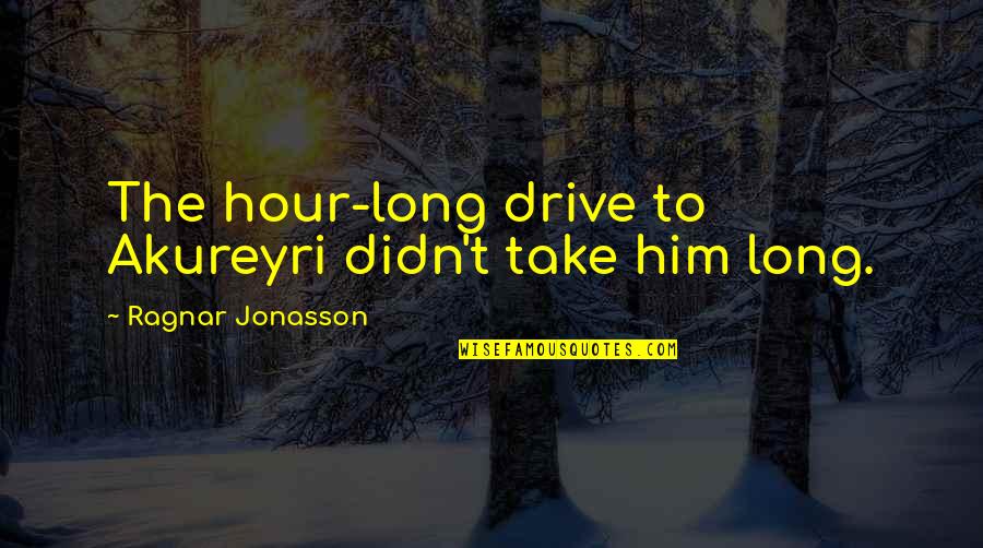 A One Month Anniversary Quotes By Ragnar Jonasson: The hour-long drive to Akureyri didn't take him