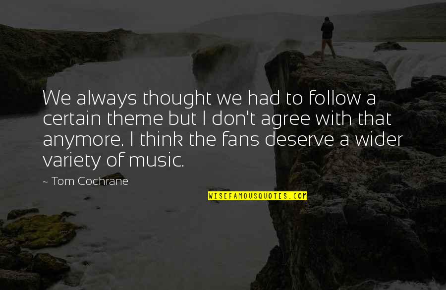 A One Month Anniversary Quotes By Tom Cochrane: We always thought we had to follow a