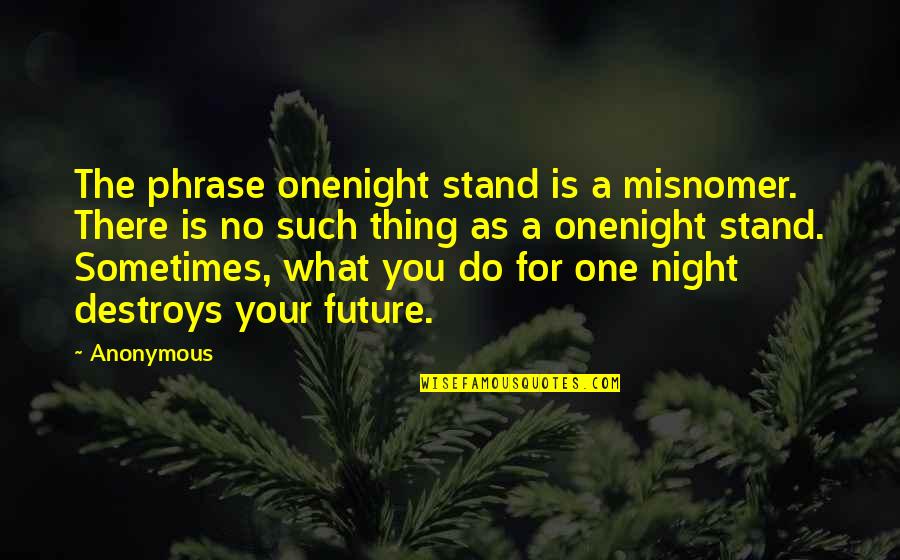 A One Night Stand Quotes By Anonymous: The phrase onenight stand is a misnomer. There