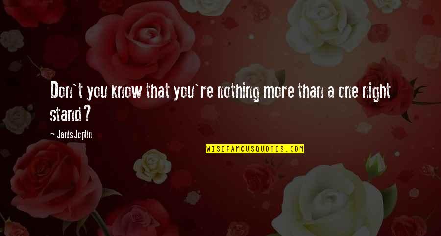 A One Night Stand Quotes By Janis Joplin: Don't you know that you're nothing more than