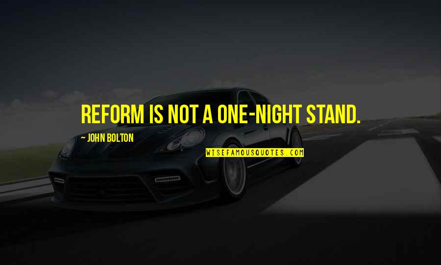 A One Night Stand Quotes By John Bolton: Reform is not a one-night stand.