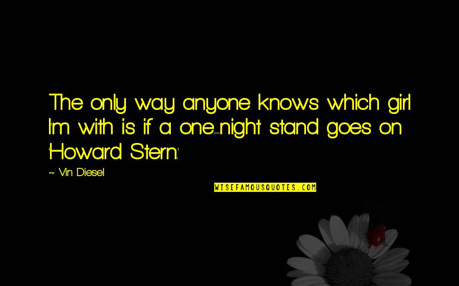 A One Night Stand Quotes By Vin Diesel: The only way anyone knows which girl I'm