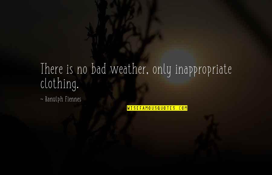 A One Year Old Son Quotes By Ranulph Fiennes: There is no bad weather, only inappropriate clothing. A One Year Old Son Quotes By Ranulph Fiennes: There is no bad weather, only inappropriate clothing.