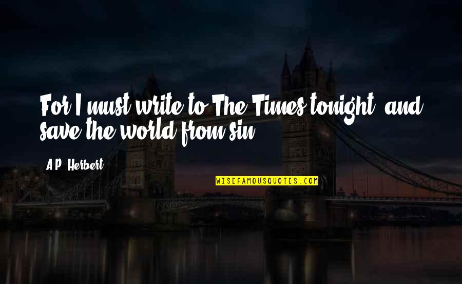 A P Herbert Quotes By A.P. Herbert: For I must write to The Times tonight,