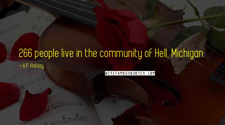 A.P. Holiday quotes: 266 people live in the community of Hell, Michigan.