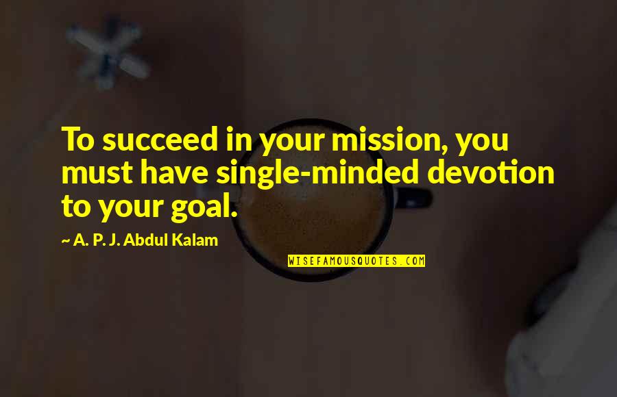 A P J Abdul Kalam Best Quotes By A. P. J. Abdul Kalam: To succeed in your mission, you must have