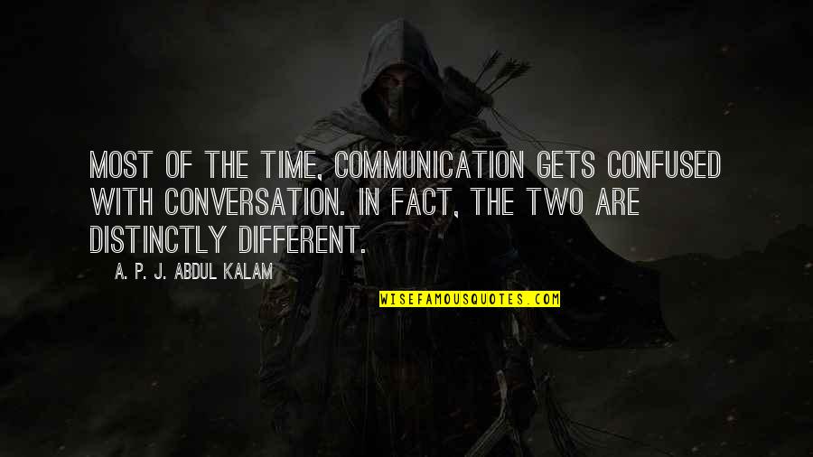 A P J Abdul Kalam Best Quotes By A. P. J. Abdul Kalam: Most of the time, communication gets confused with