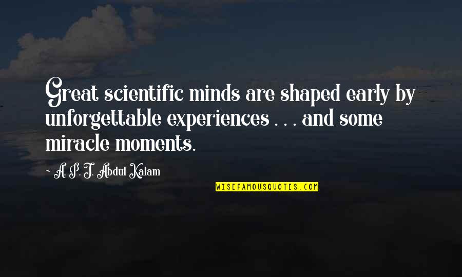 A P J Abdul Kalam Best Quotes By A. P. J. Abdul Kalam: Great scientific minds are shaped early by unforgettable