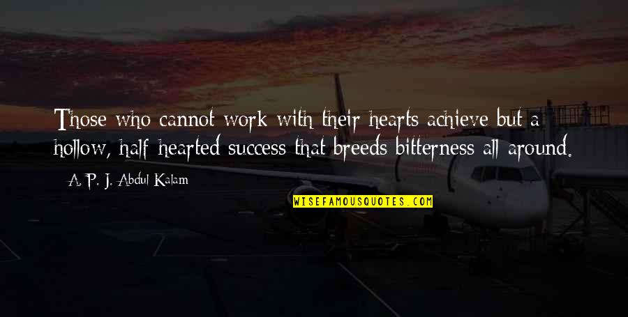 A P J Abdul Kalam Best Quotes By A. P. J. Abdul Kalam: Those who cannot work with their hearts achieve