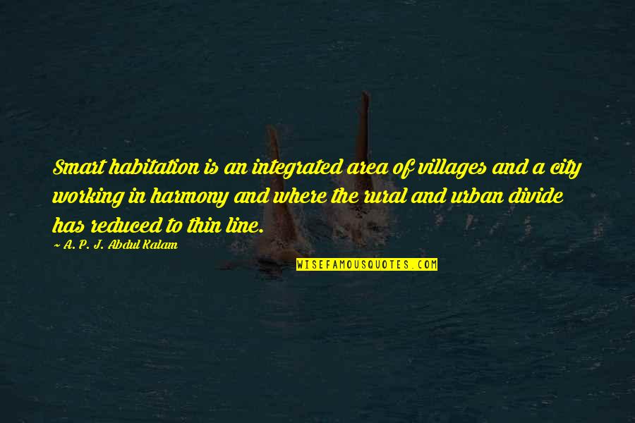 A P J Abdul Kalam Best Quotes By A. P. J. Abdul Kalam: Smart habitation is an integrated area of villages