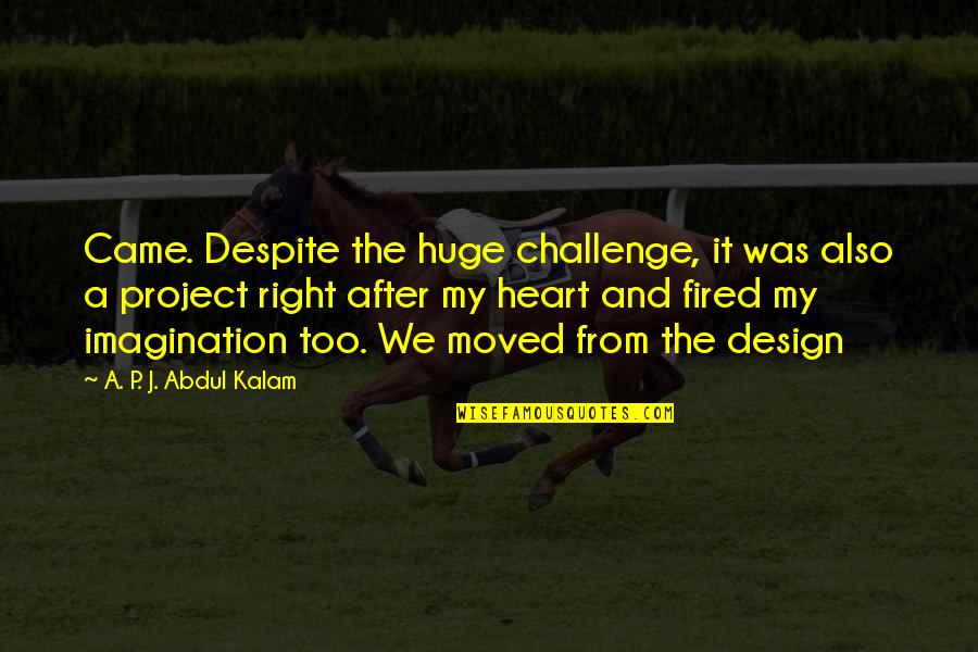 A P J Abdul Kalam Best Quotes By A. P. J. Abdul Kalam: Came. Despite the huge challenge, it was also
