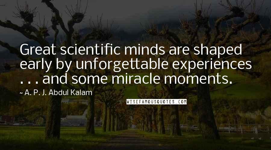 A. P. J. Abdul Kalam quotes: Great scientific minds are shaped early by unforgettable experiences . . . and some miracle moments.