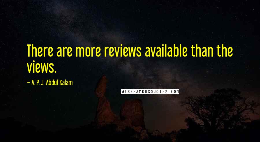A. P. J. Abdul Kalam quotes: There are more reviews available than the views.
