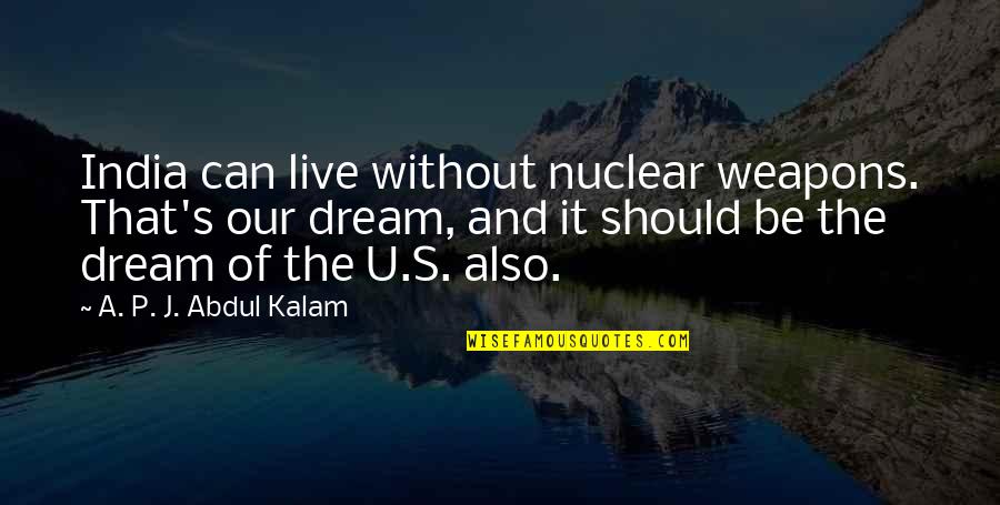 A P J Kalam Quotes By A. P. J. Abdul Kalam: India can live without nuclear weapons. That's our